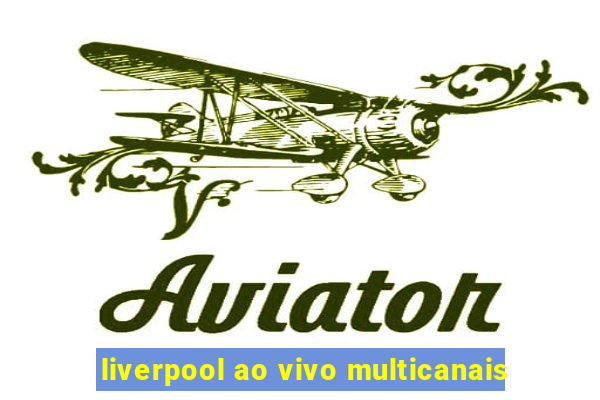 liverpool ao vivo multicanais